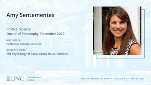 Amy Sentementes, Political Science, Doctor of Philosophy, 19-Dec, Advisors: Professor Pamela Conover, Dissertation: The Psychology of Social Group Issue Relations
