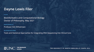 Dayne Lewis Filer, Bioinformatics and Computational Biology, Doctor of Philosophy, May 2021, Advisors: Professor Kirk Wilhelmsen, Dissertation: Tools and statistical approaches for integrating DNA sequencing into clinical care
