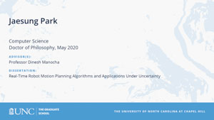 Jaesung Park, Computer Science, Doctor of Philosophy, May 2020, Advisors: Professor Dinesh Manocha, Dissertation: Real-Time Robot Motion Planning Algorithms and Applications Under Uncertainty