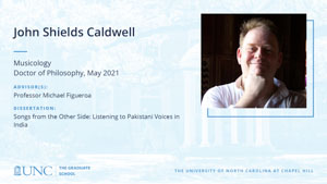 John Shields Caldwell, Musicology, Doctor of Philosophy, May 2021, Advisors: Professor Michael Figueroa, Dissertation: Songs from the Other Side: Listening to Pakistani Voices in India