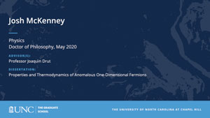 Josh McKenney, Physics, Doctor of Philosophy, May 2020, Advisors: Professor Joaquı́n Drut, Dissertation: Properties and Thermodynamics of Anomalous One-Dimensional Fermions
