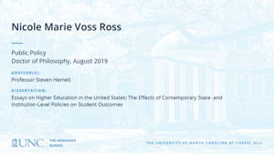 Nicole Marie Voss Ross, Public Policy, Doctor of Philosophy, August 2019, Advisors: Professor Steven Hemelt, Dissertation: Essays on higher education in the United States: The effects of contemporary state- and institution-level policies on student outcomes