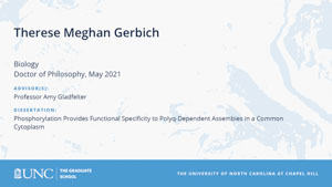 Therese Meghan Gerbich, Biology, Doctor of Philosophy, May 2021, Advisors: Professor Amy Gladfelter, Dissertation: Phosphorylation Provides Functional Specificity to Polyq-dependent Assembies in a Common Cytoplasm