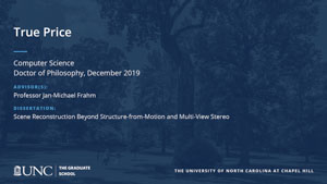 True Price, Computer Science, Doctor of Philosophy, 19-Dec, Advisors: Professor Jan-Michael Frahm, Dissertation: Scene Reconstruction Beyond Structure-from-Motion and Multi-View Stereo